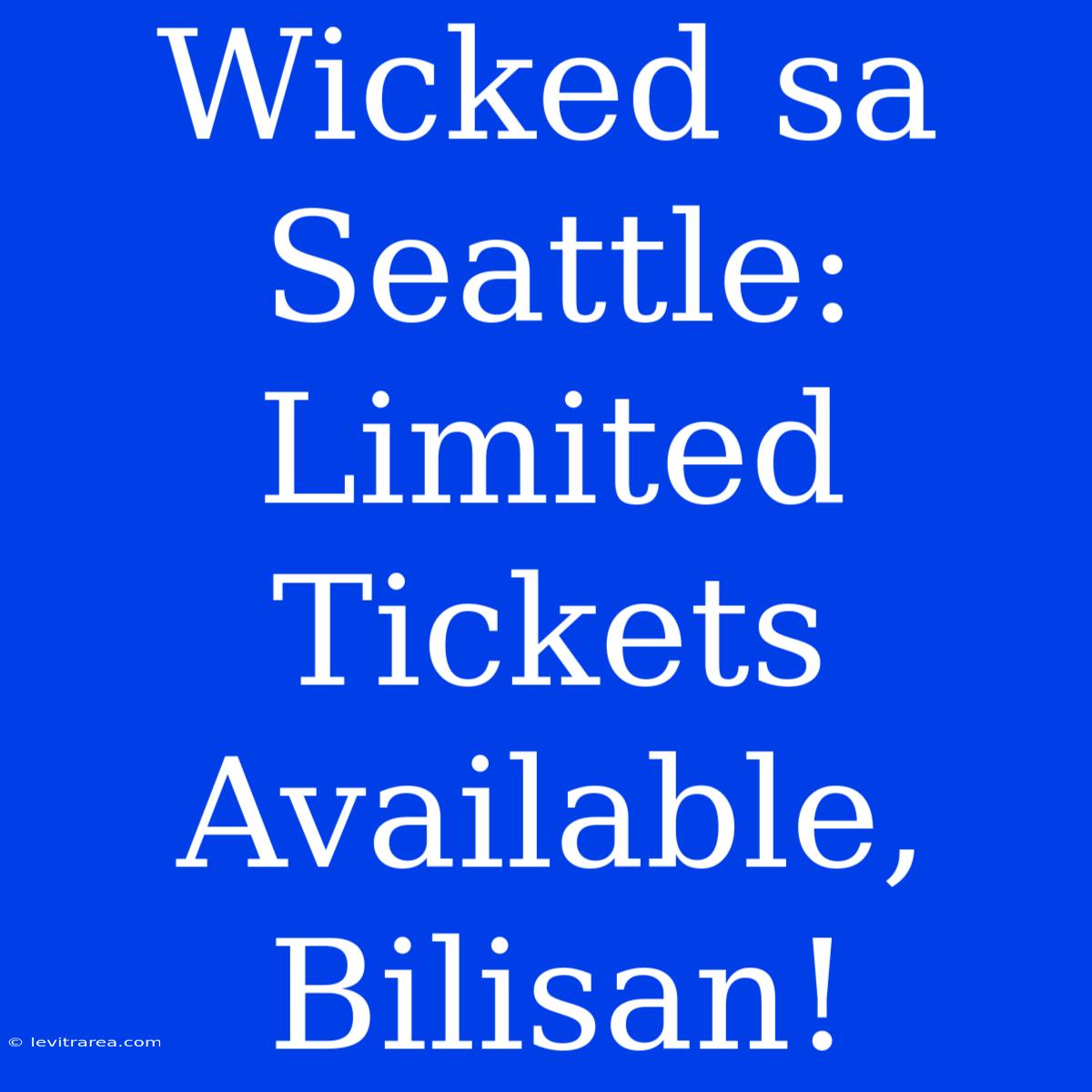 Wicked Sa Seattle: Limited Tickets Available, Bilisan!