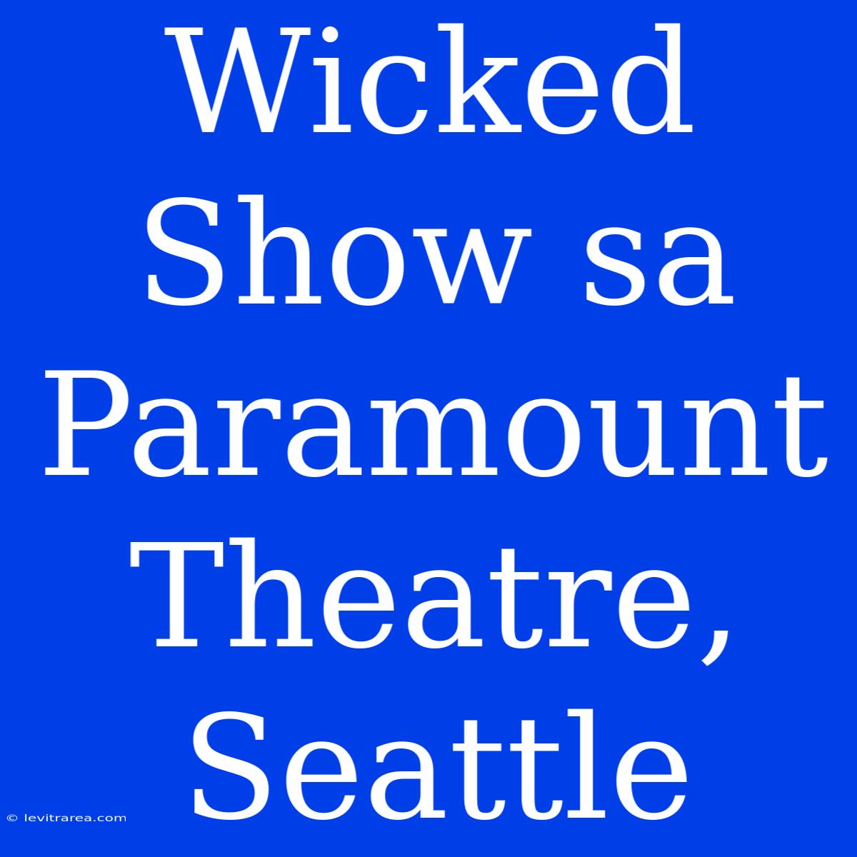 Wicked Show Sa Paramount Theatre, Seattle