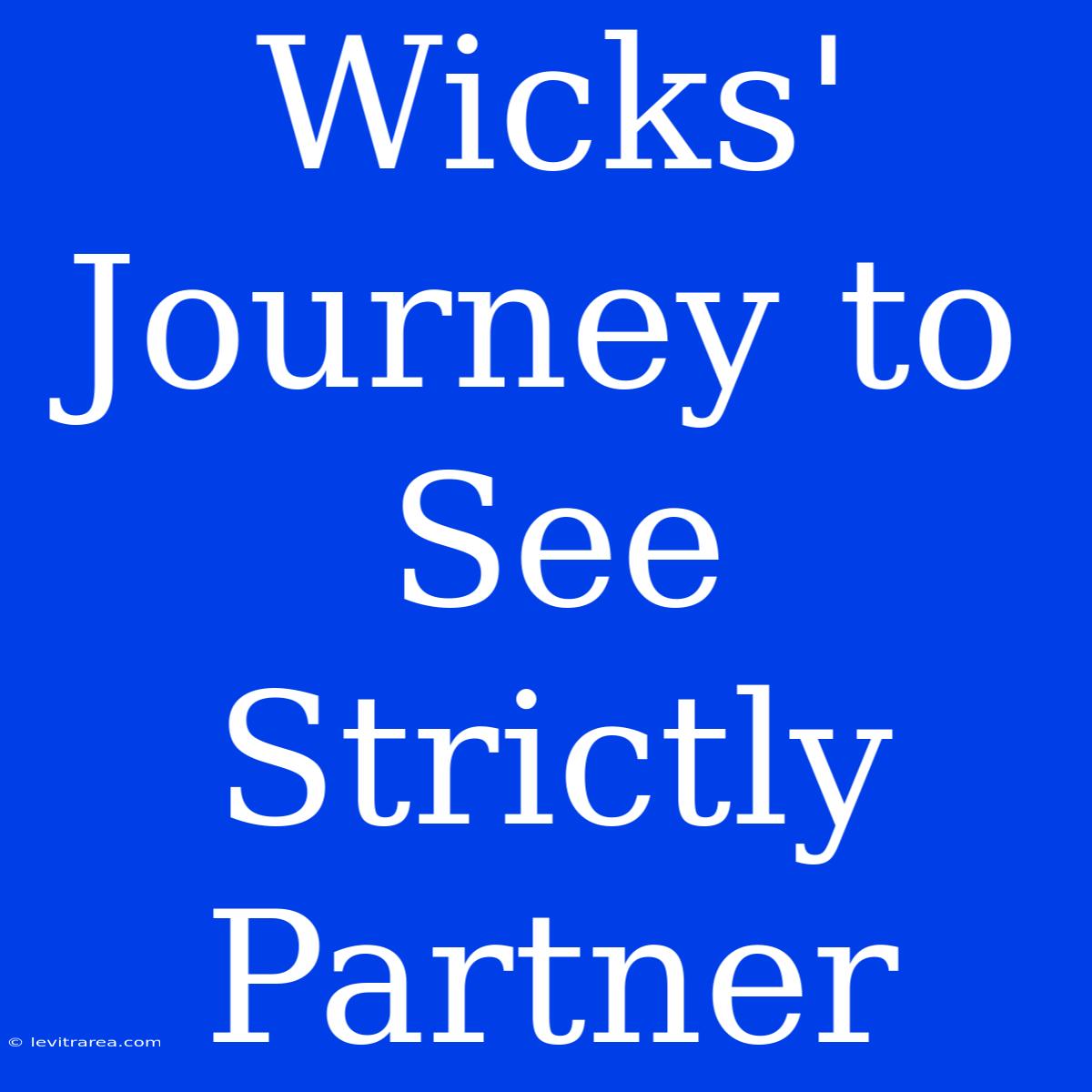 Wicks' Journey To See Strictly Partner