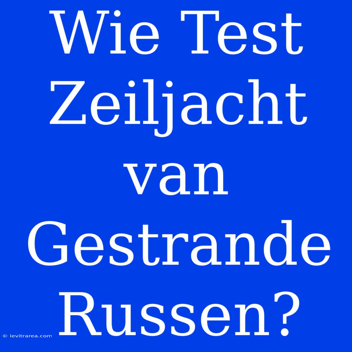 Wie Test Zeiljacht Van Gestrande Russen?