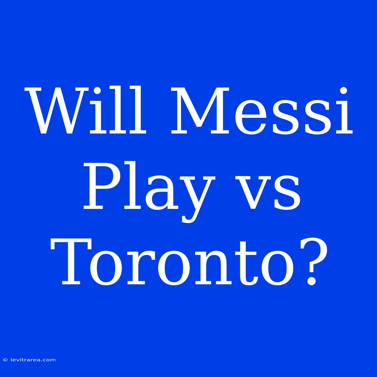 Will Messi Play Vs Toronto?