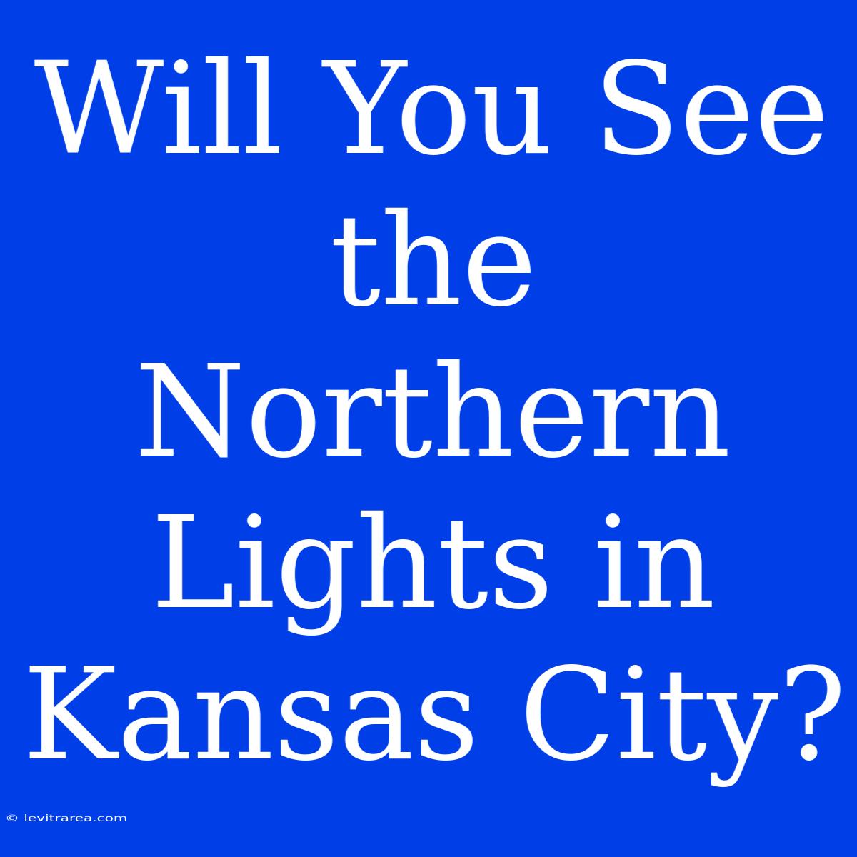 Will You See The Northern Lights In Kansas City?