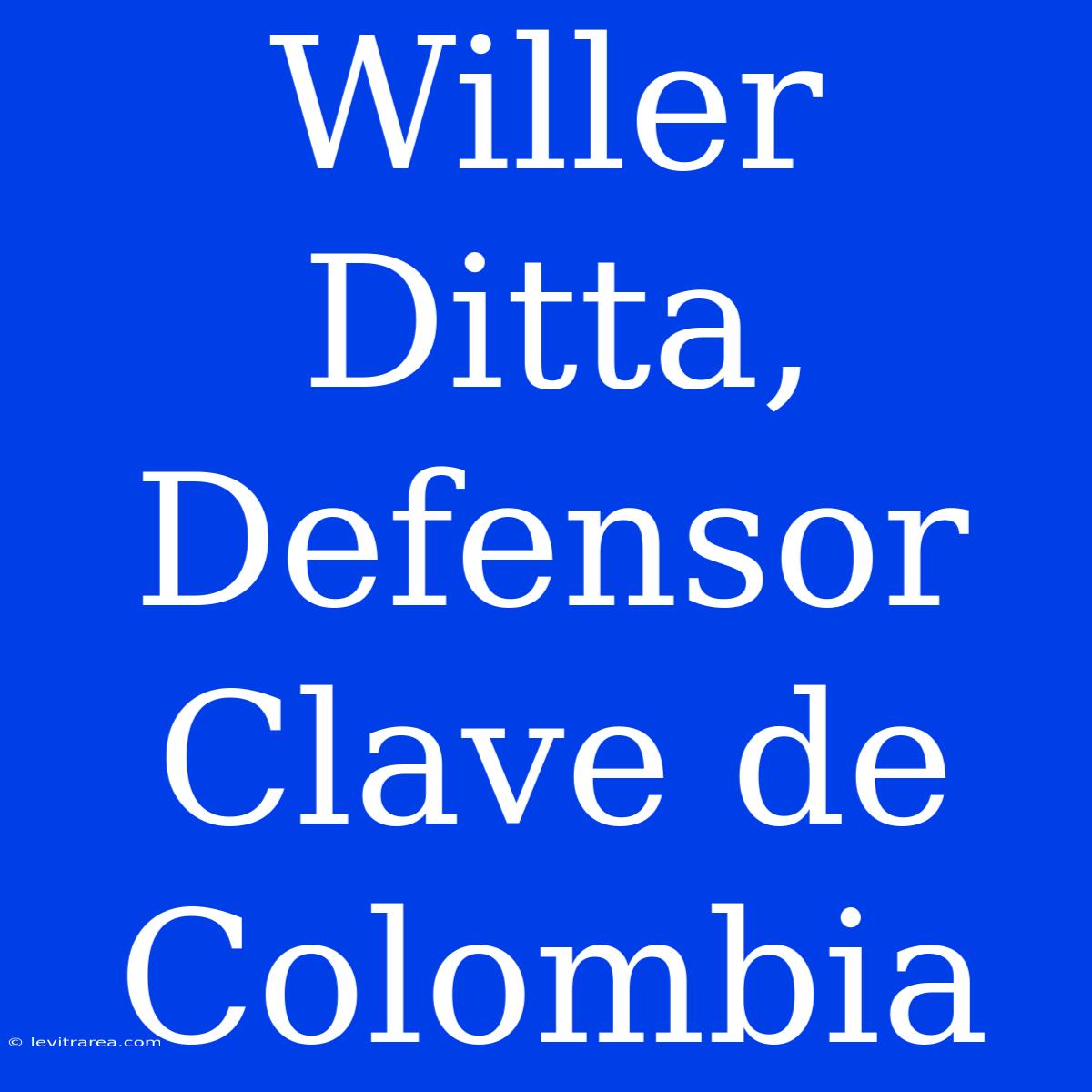 Willer Ditta, Defensor Clave De Colombia