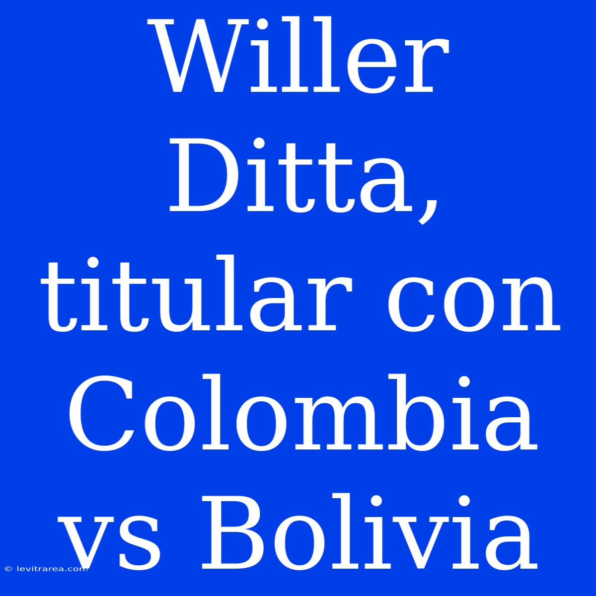 Willer Ditta, Titular Con Colombia Vs Bolivia