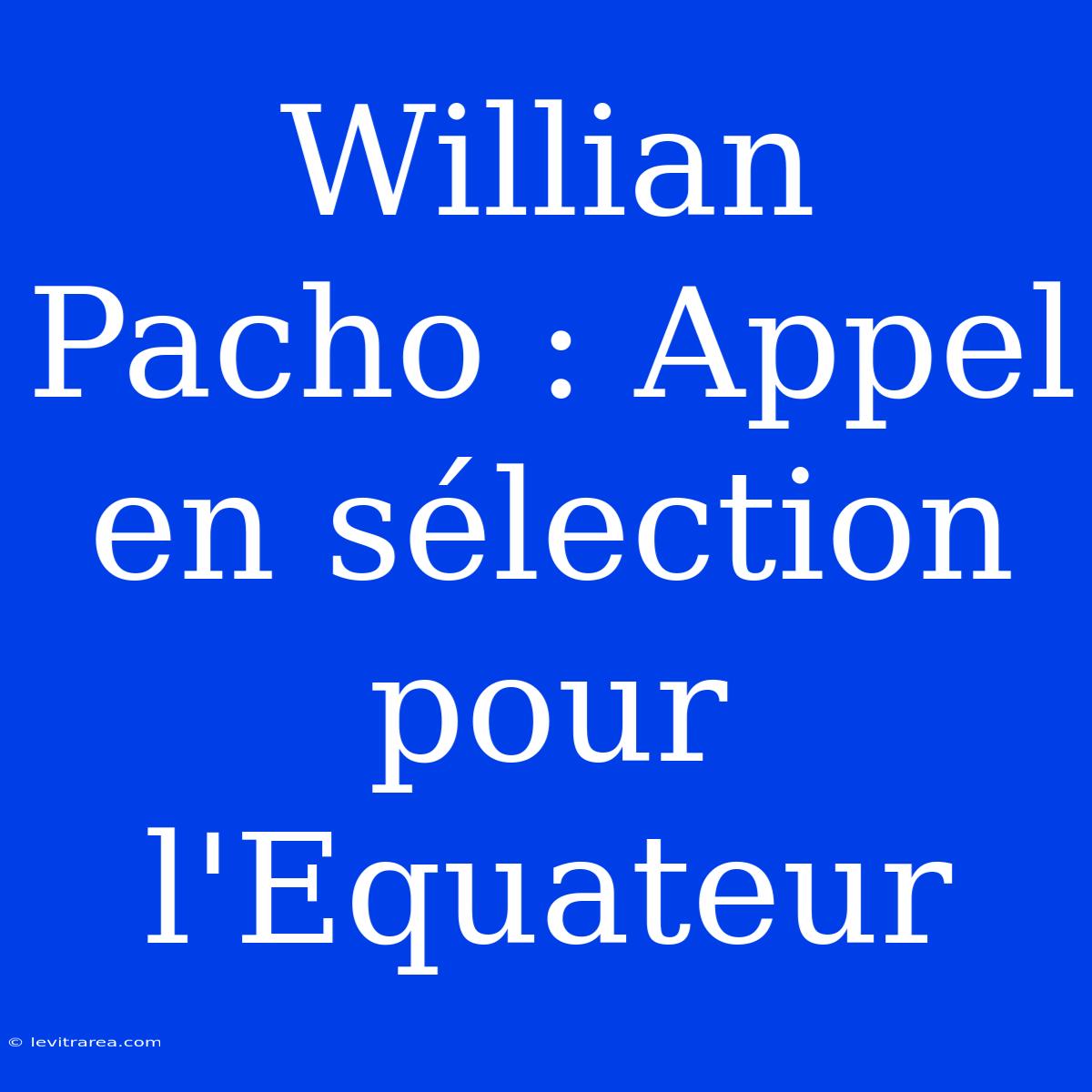 Willian Pacho : Appel En Sélection Pour L'Equateur