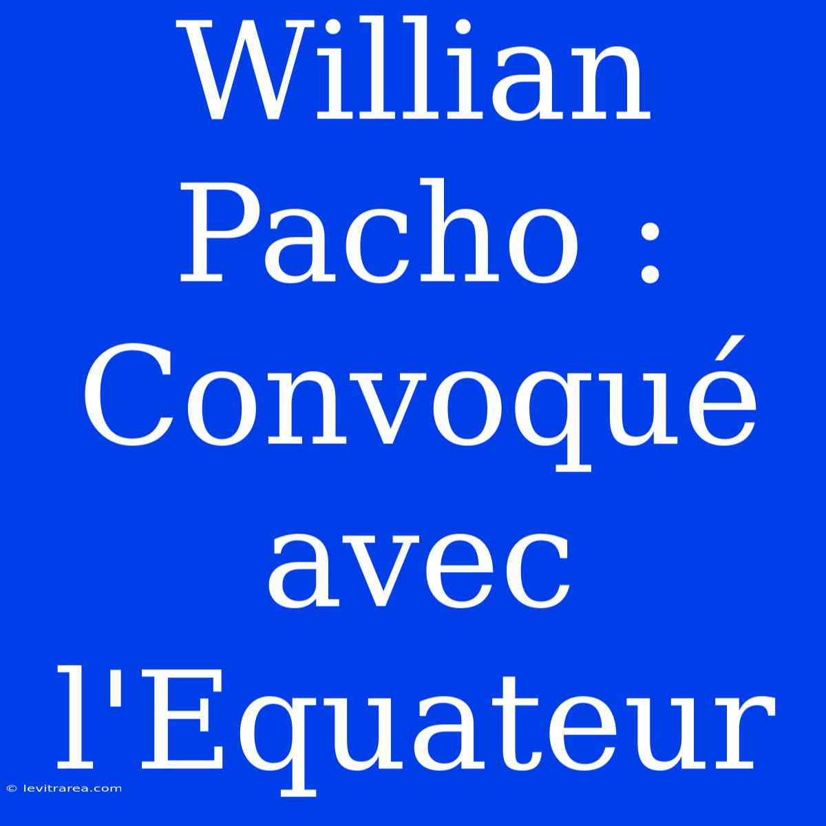 Willian Pacho : Convoqué Avec L'Equateur