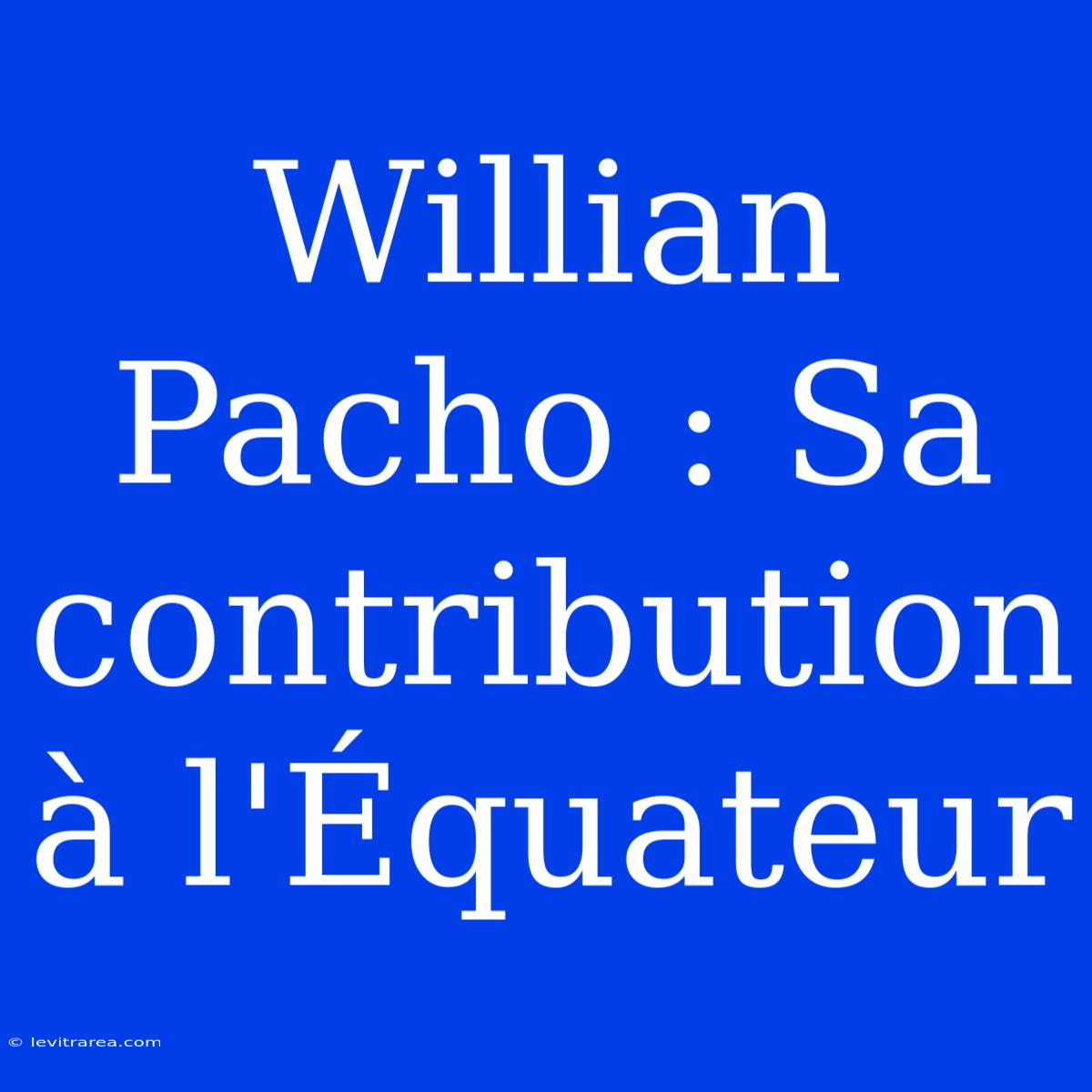 Willian Pacho : Sa Contribution À L'Équateur 