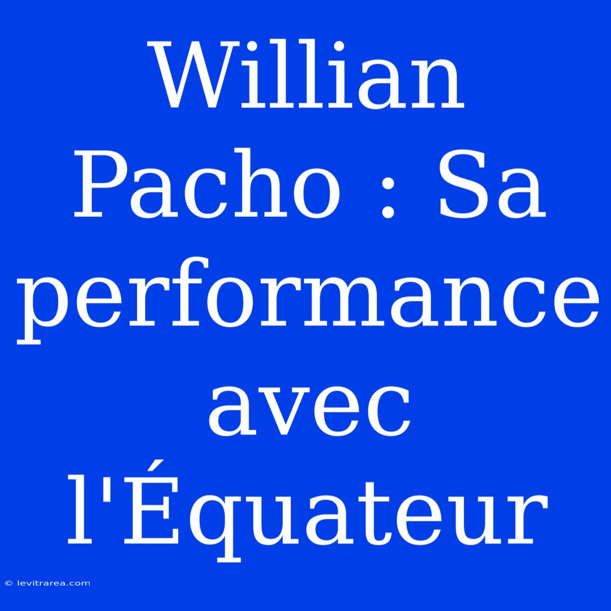 Willian Pacho : Sa Performance Avec L'Équateur