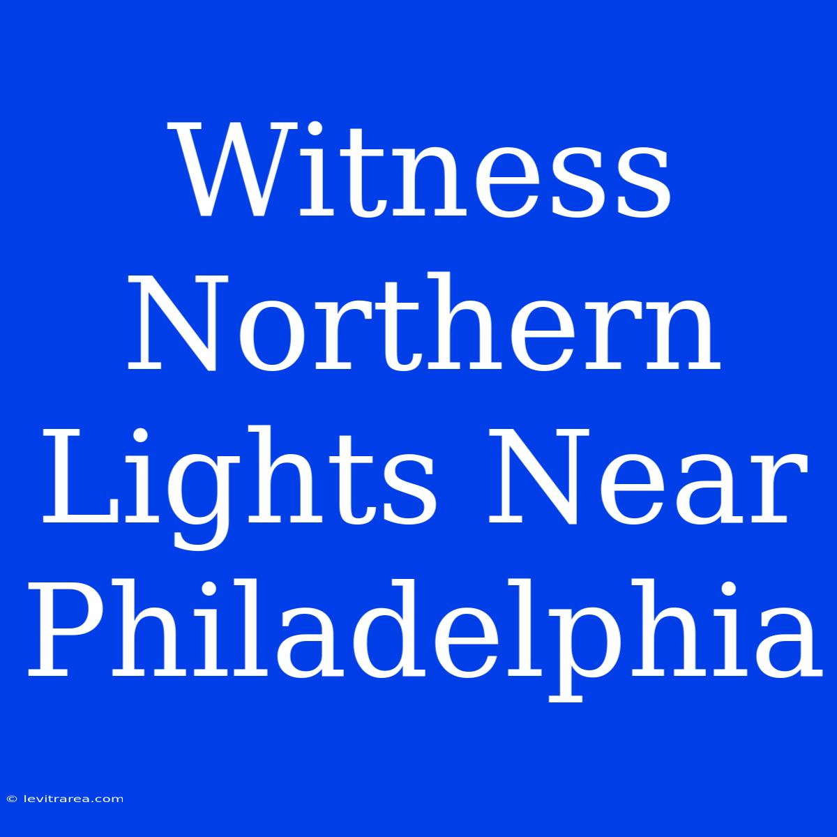 Witness Northern Lights Near Philadelphia