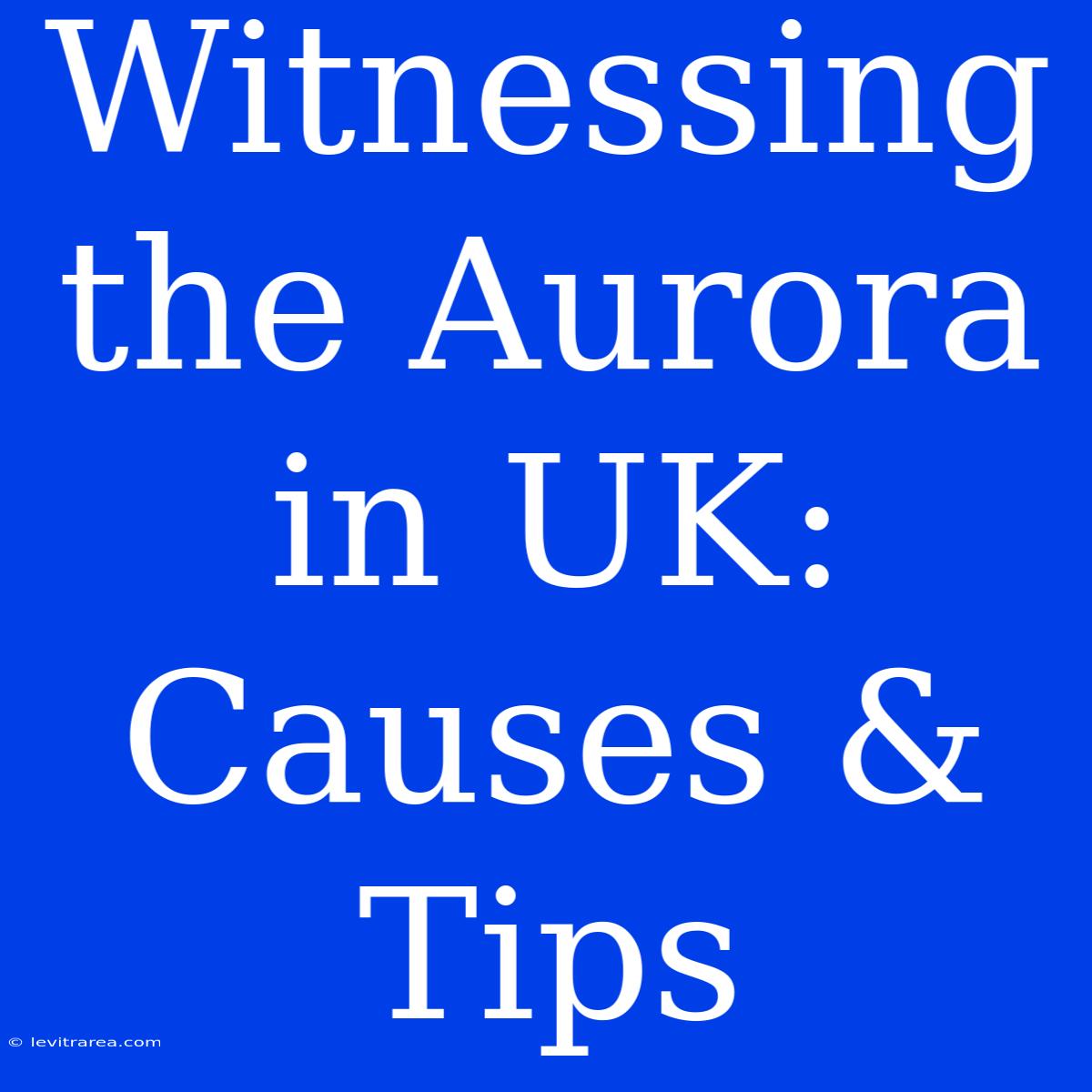 Witnessing The Aurora In UK: Causes & Tips