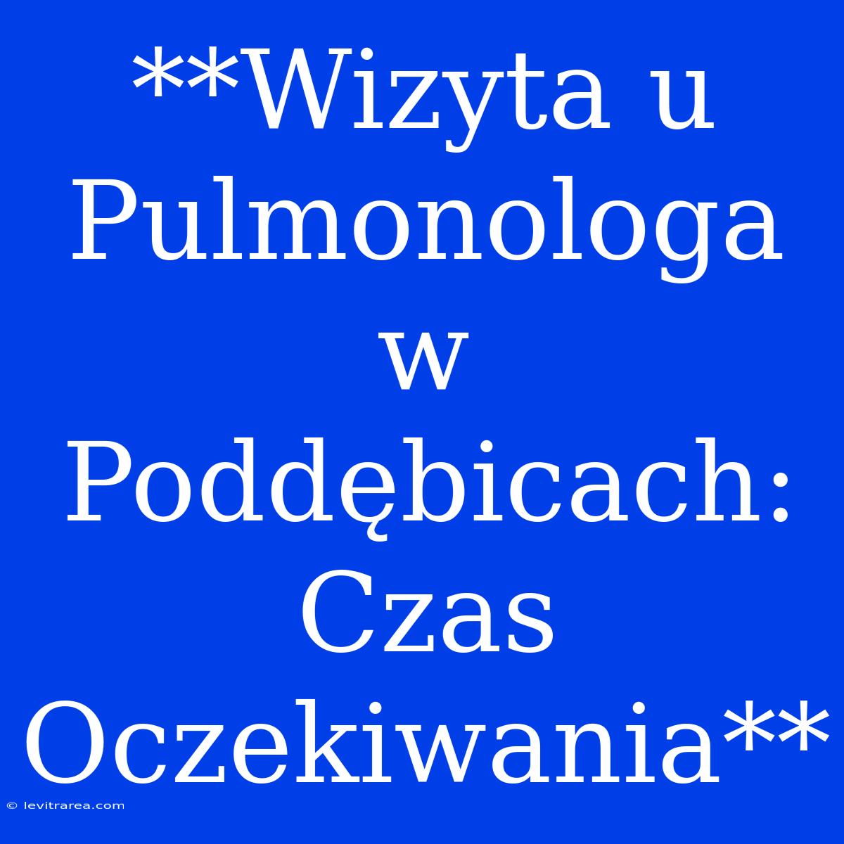 **Wizyta U Pulmonologa W Poddębicach: Czas Oczekiwania**