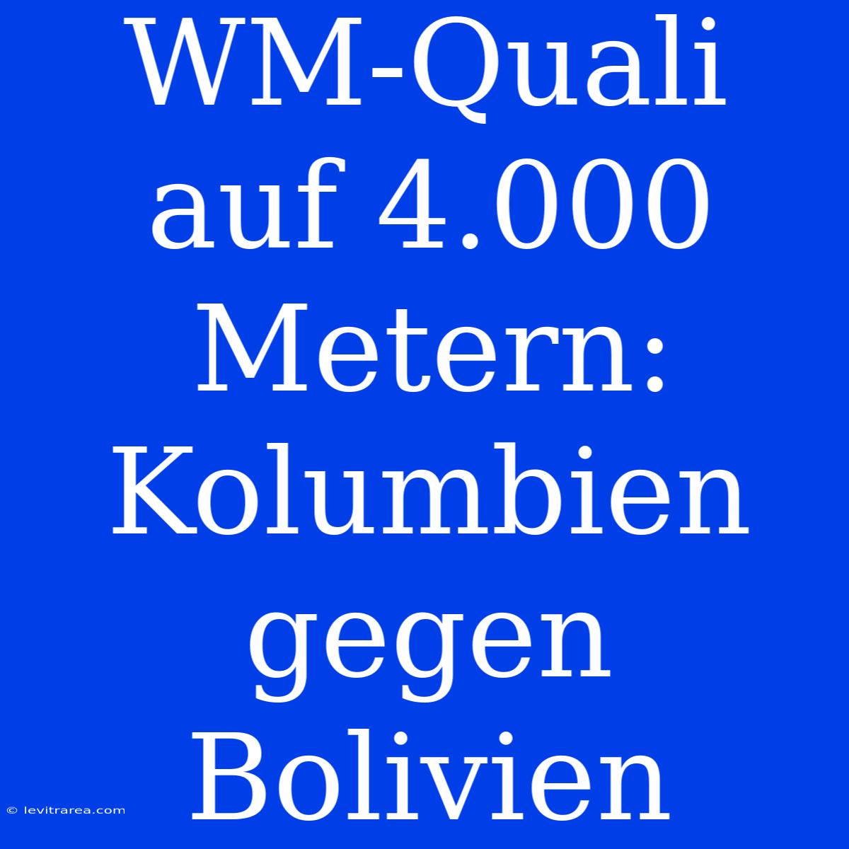 WM-Quali Auf 4.000 Metern: Kolumbien Gegen Bolivien