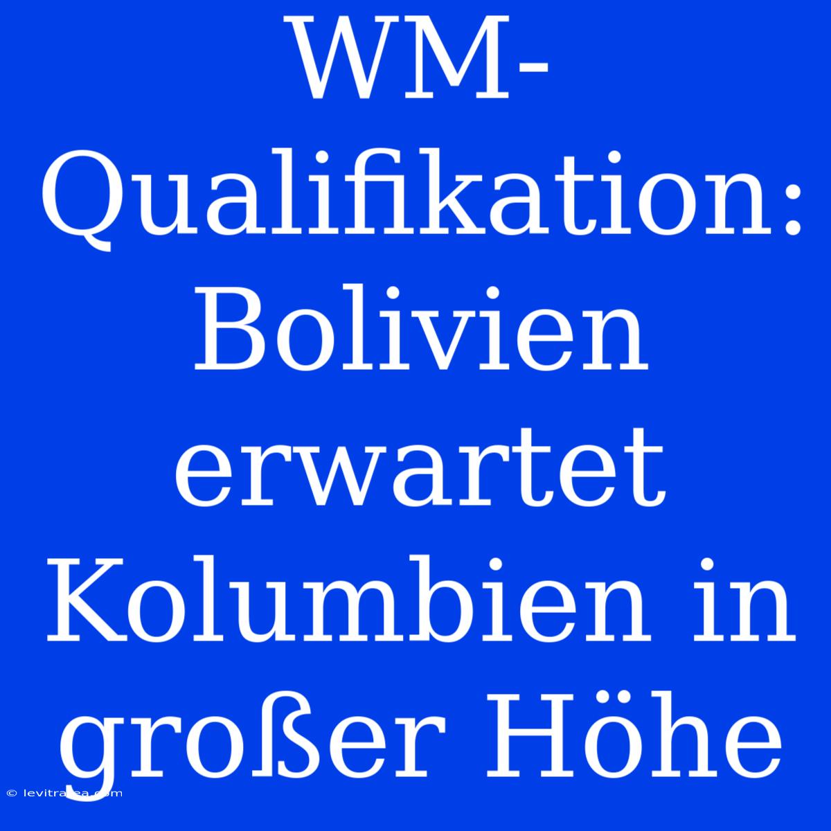 WM-Qualifikation: Bolivien Erwartet Kolumbien In Großer Höhe