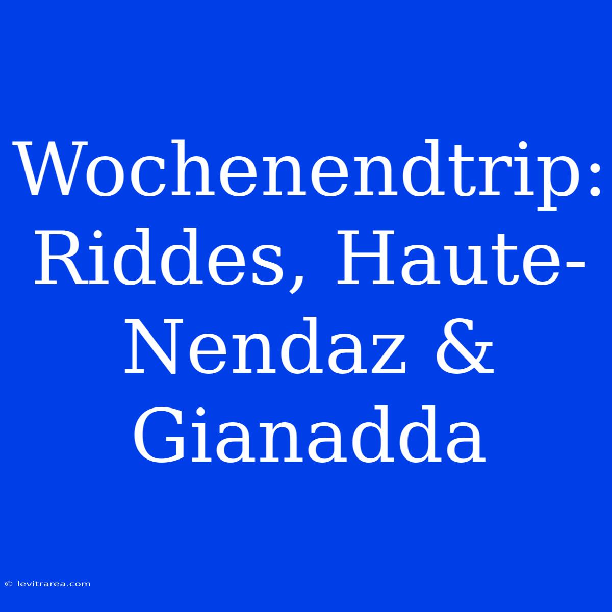 Wochenendtrip: Riddes, Haute-Nendaz & Gianadda