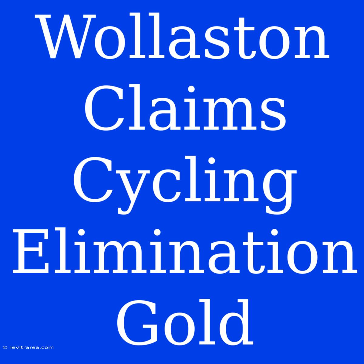 Wollaston Claims Cycling Elimination Gold