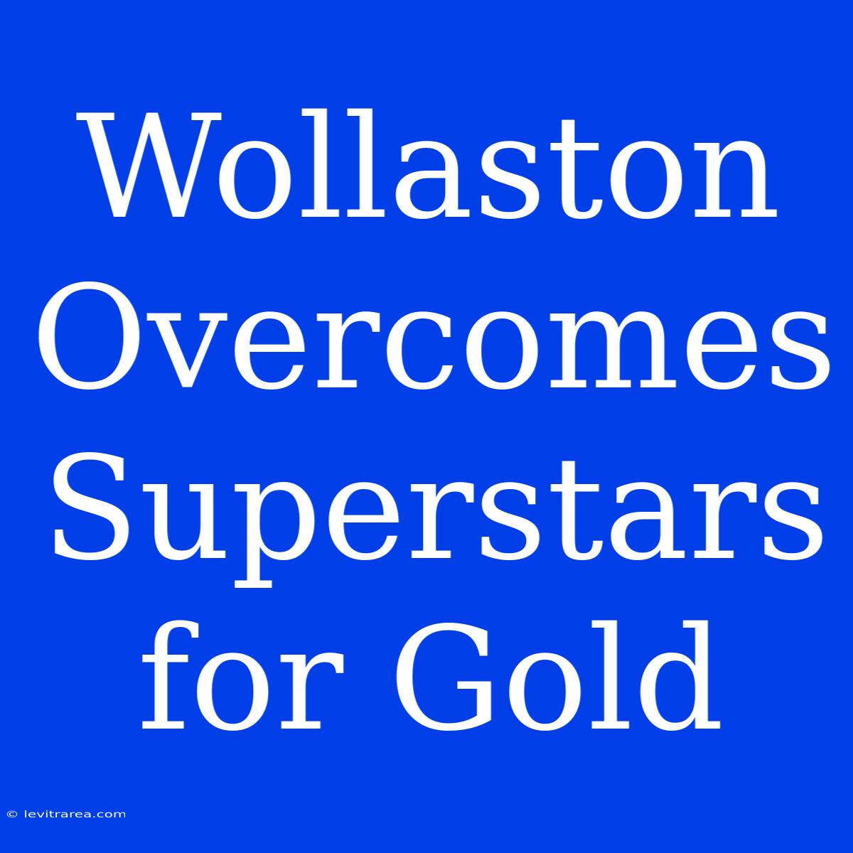 Wollaston Overcomes Superstars For Gold