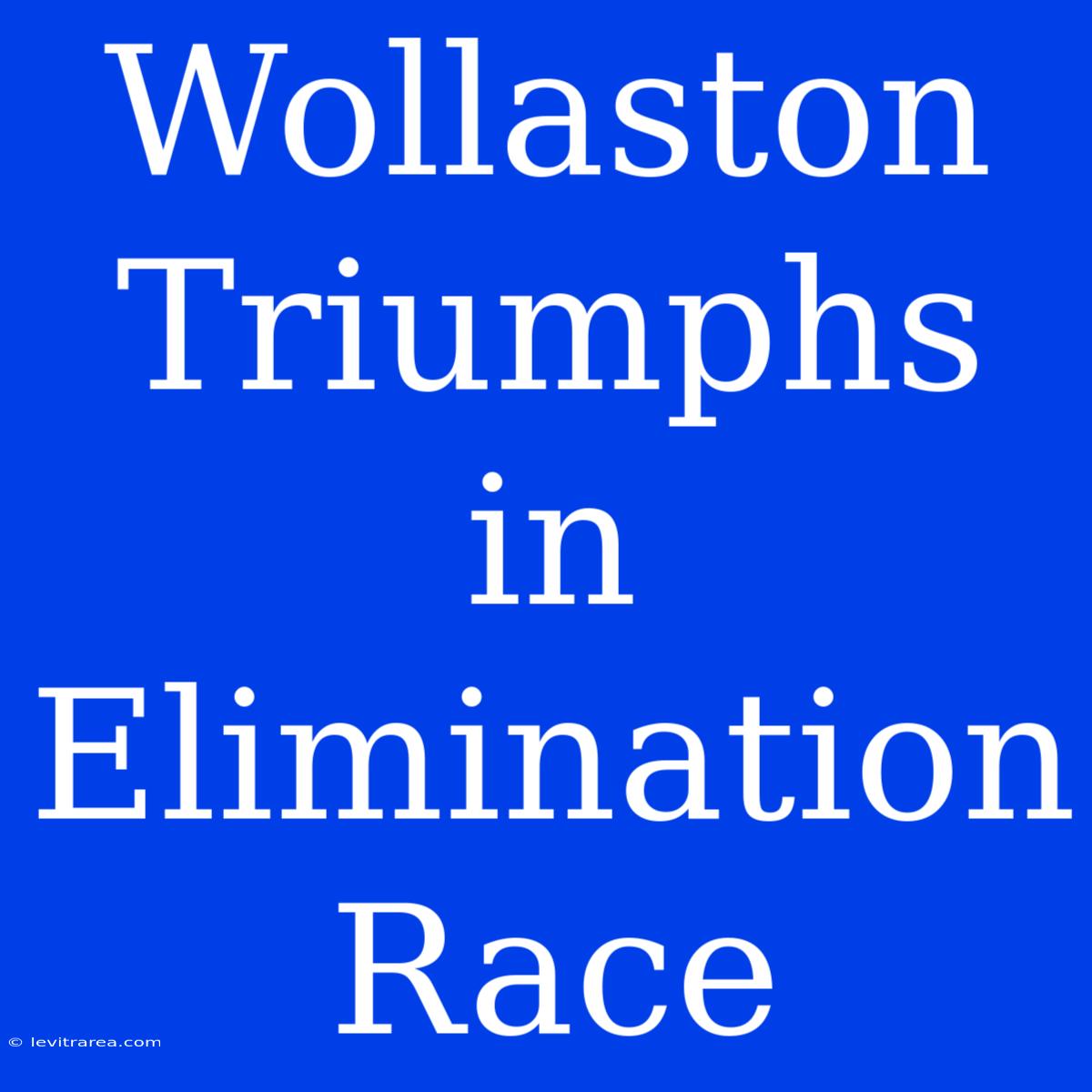 Wollaston Triumphs In Elimination Race 