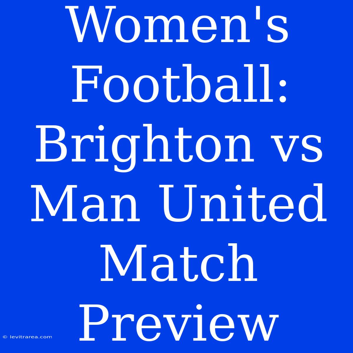 Women's Football: Brighton Vs Man United Match Preview