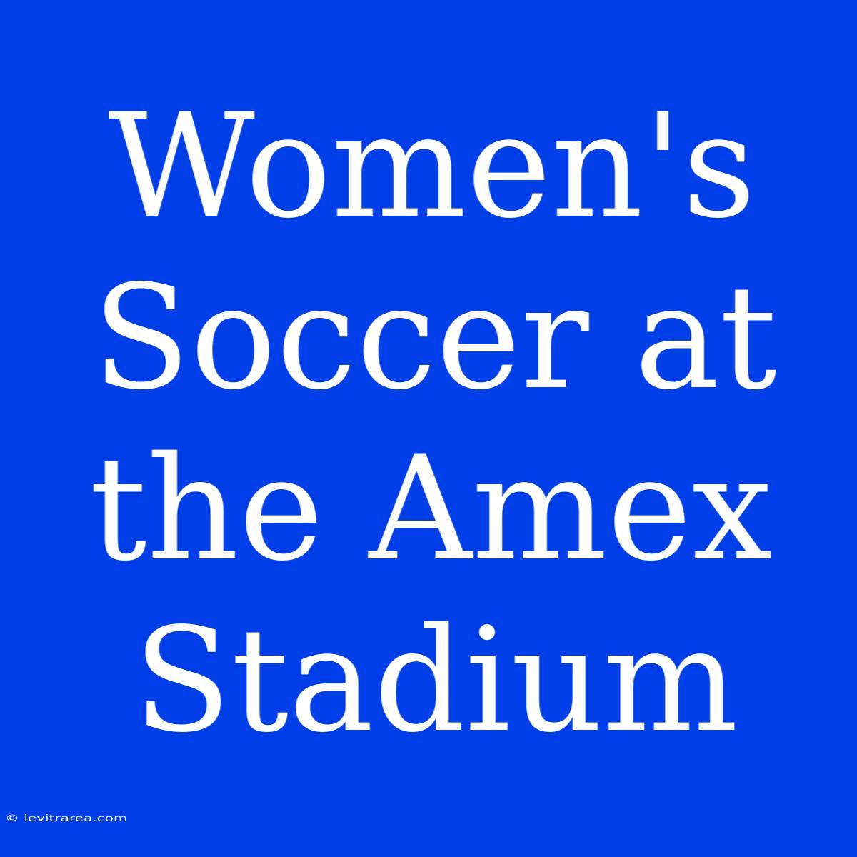 Women's Soccer At The Amex Stadium