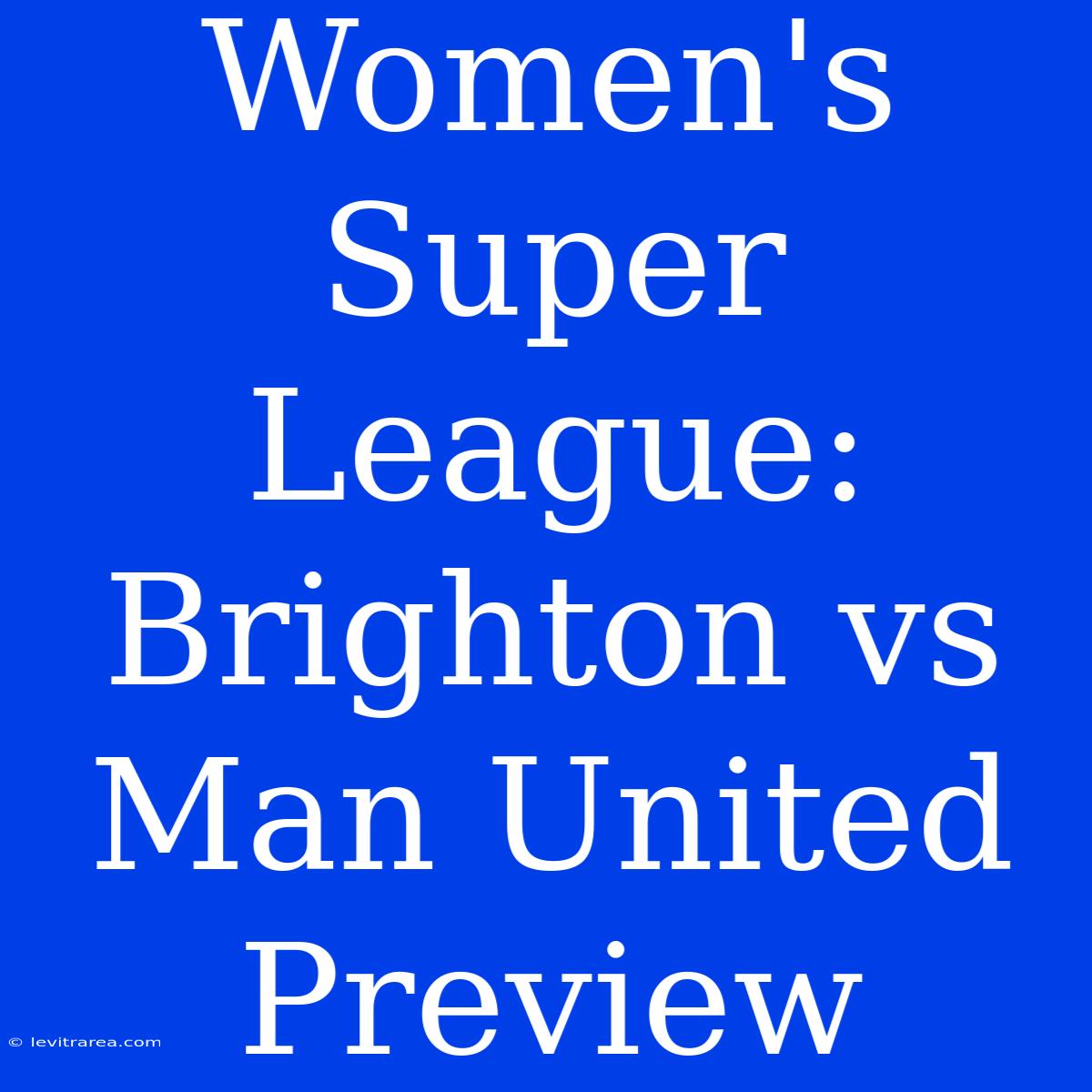 Women's Super League: Brighton Vs Man United Preview