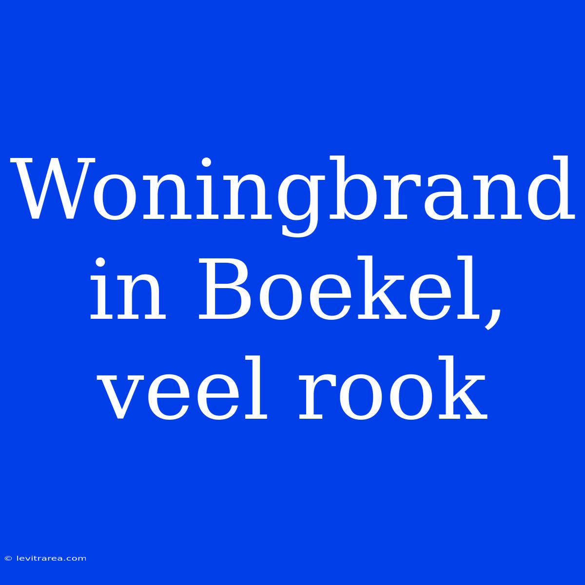 Woningbrand In Boekel, Veel Rook