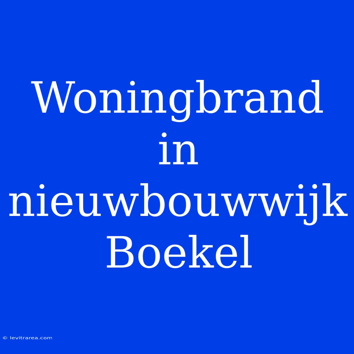 Woningbrand In Nieuwbouwwijk Boekel 