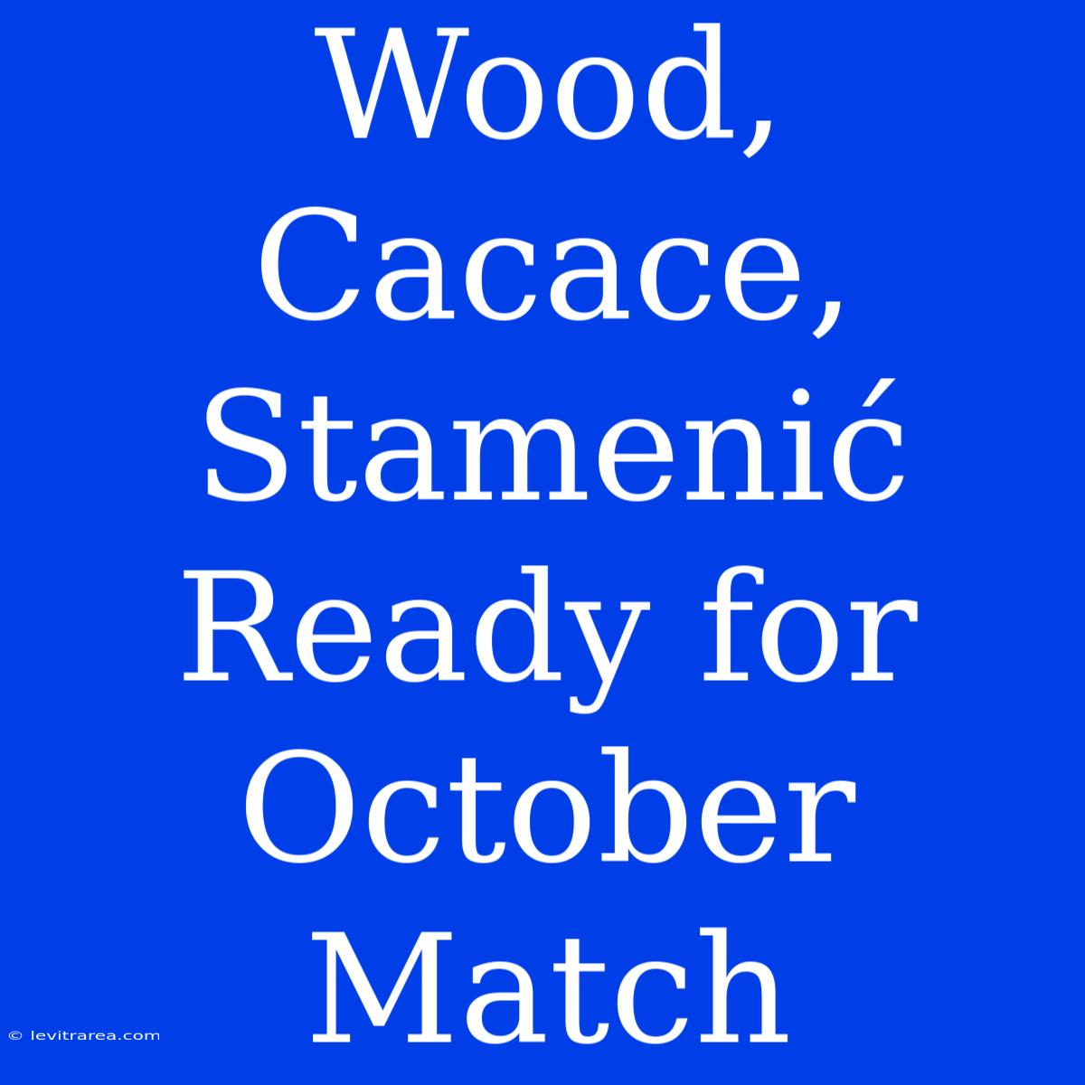 Wood, Cacace, Stamenić Ready For October Match