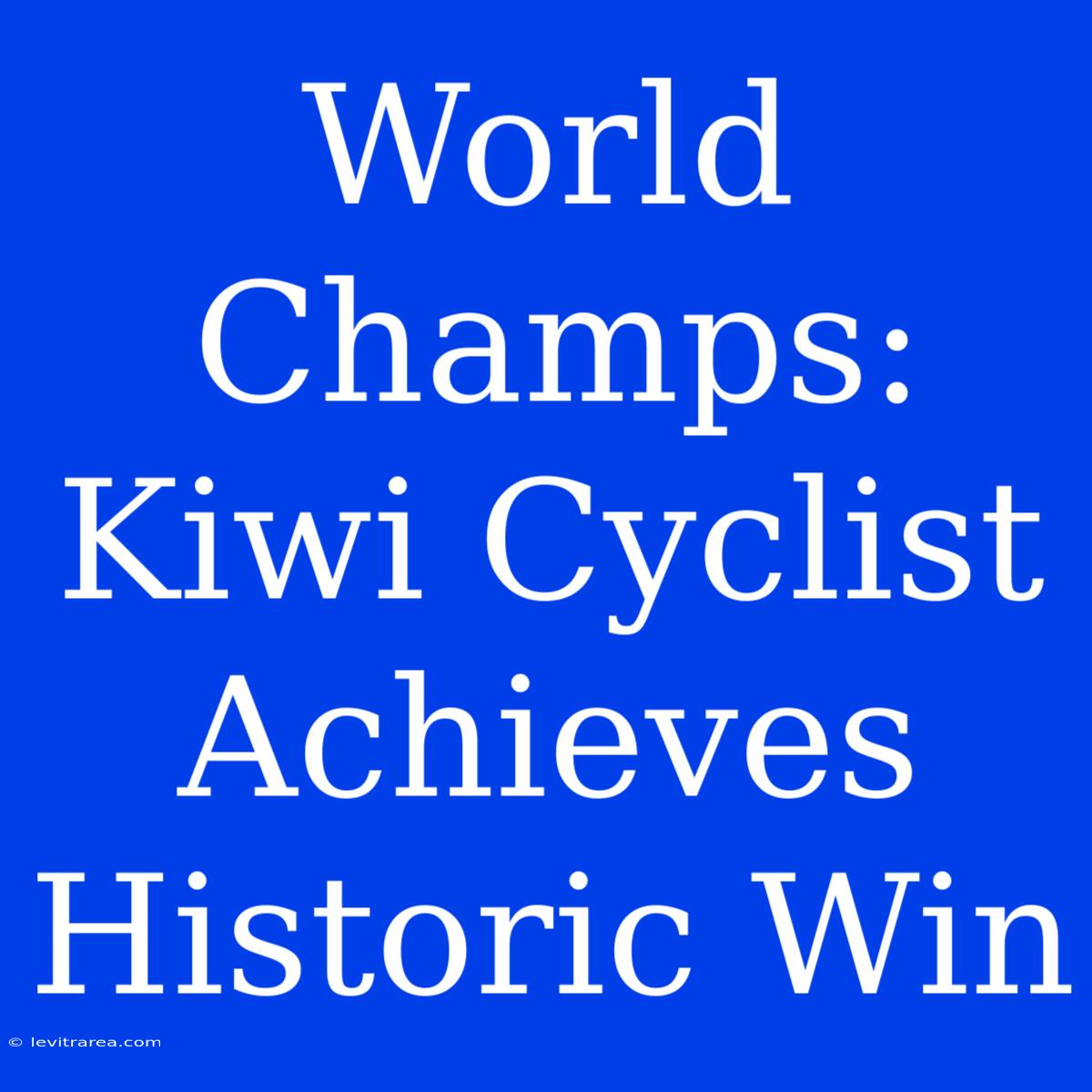 World Champs: Kiwi Cyclist Achieves Historic Win