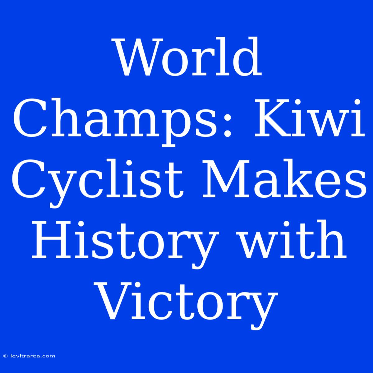 World Champs: Kiwi Cyclist Makes History With Victory