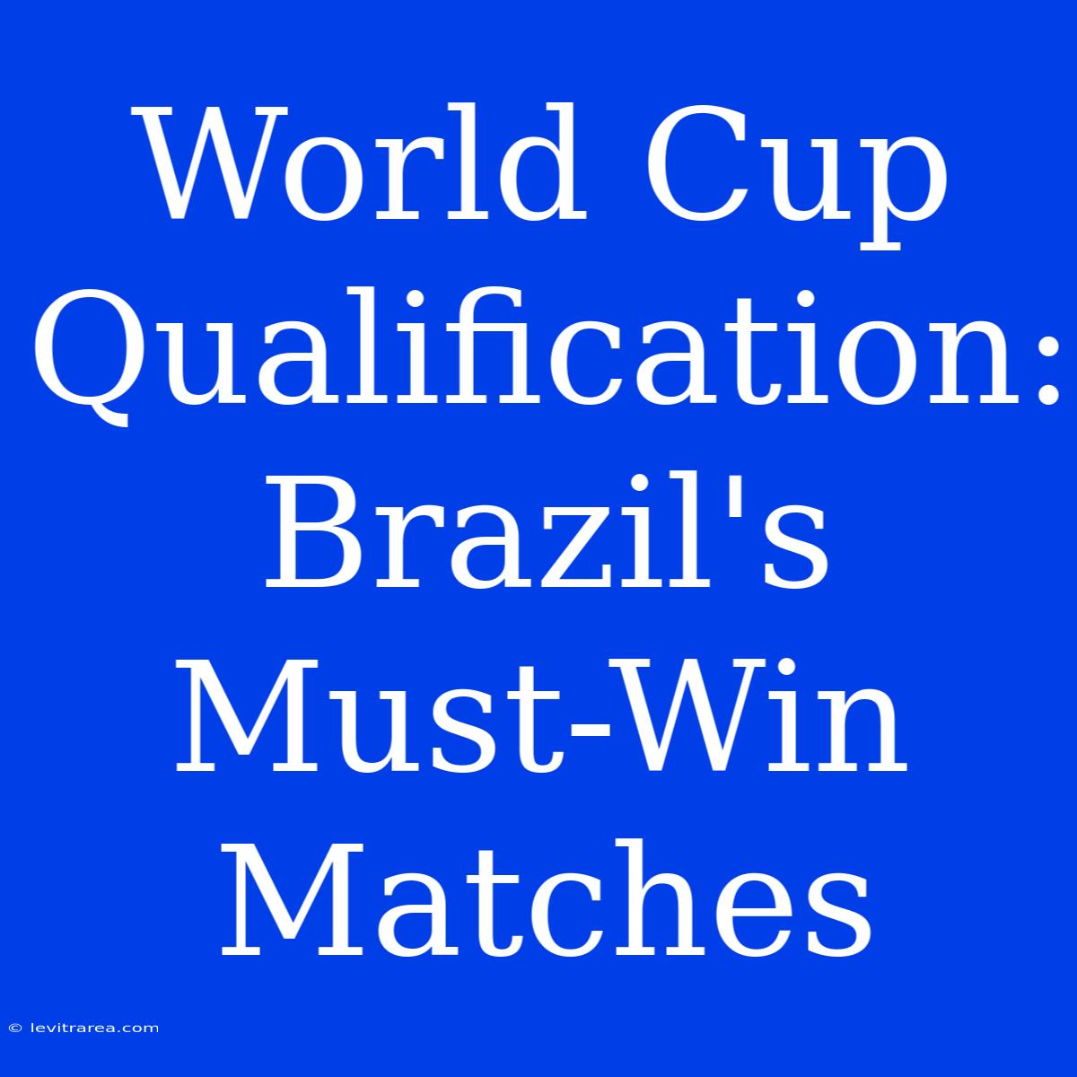 World Cup Qualification: Brazil's Must-Win Matches