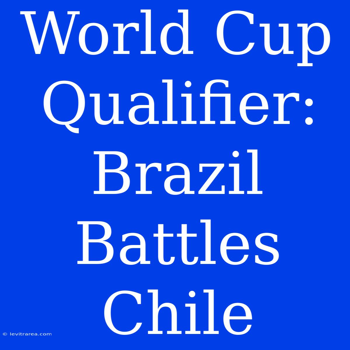 World Cup Qualifier: Brazil Battles Chile