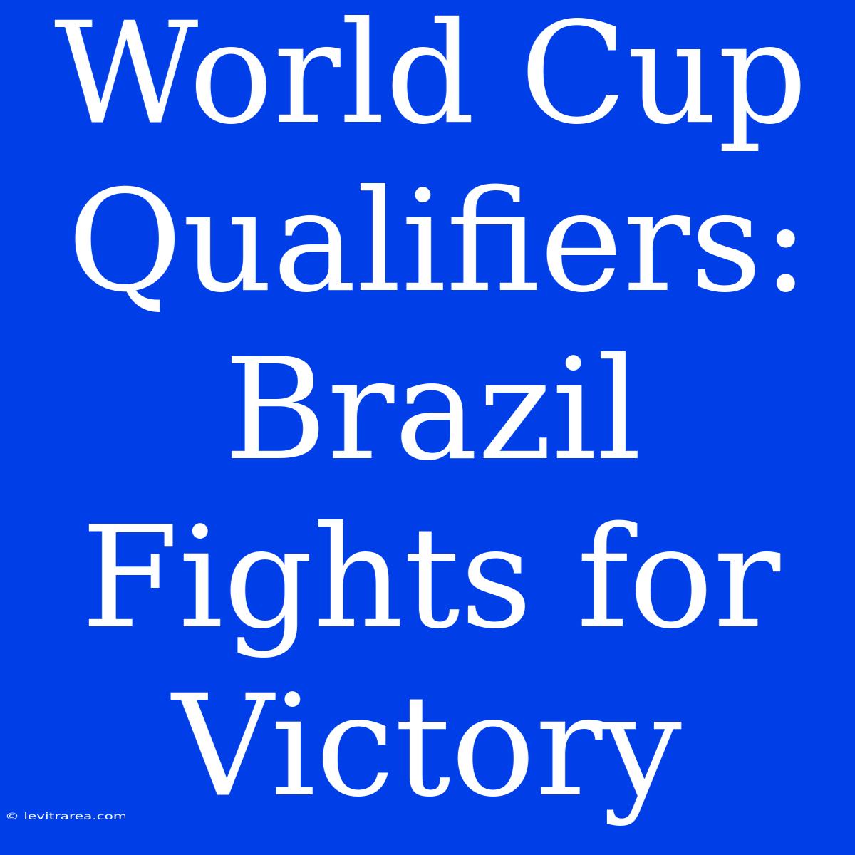 World Cup Qualifiers: Brazil Fights For Victory 