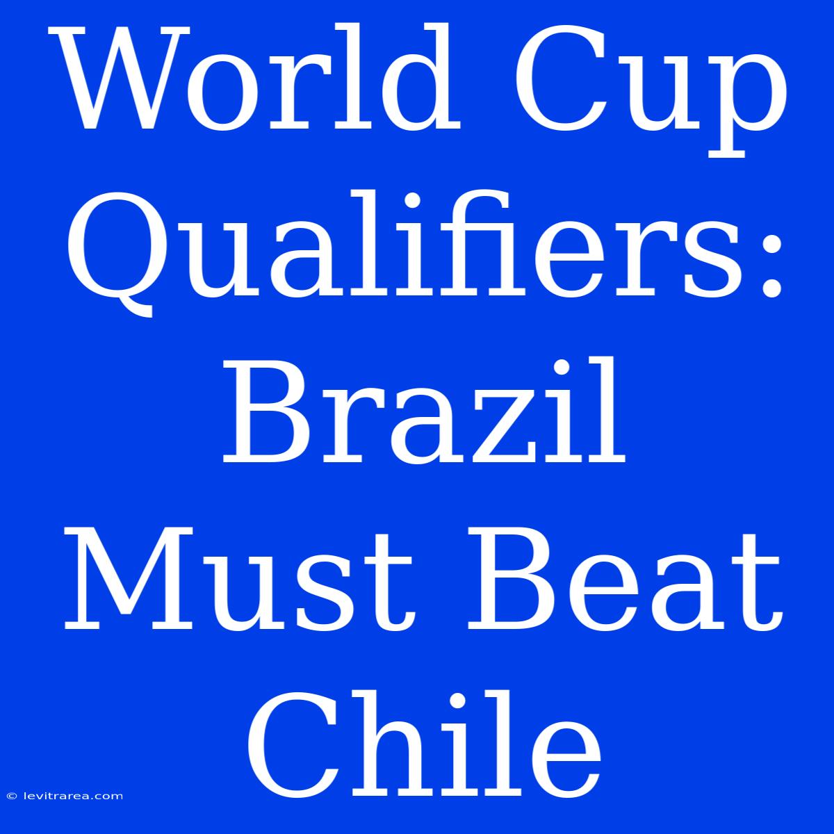 World Cup Qualifiers: Brazil Must Beat Chile