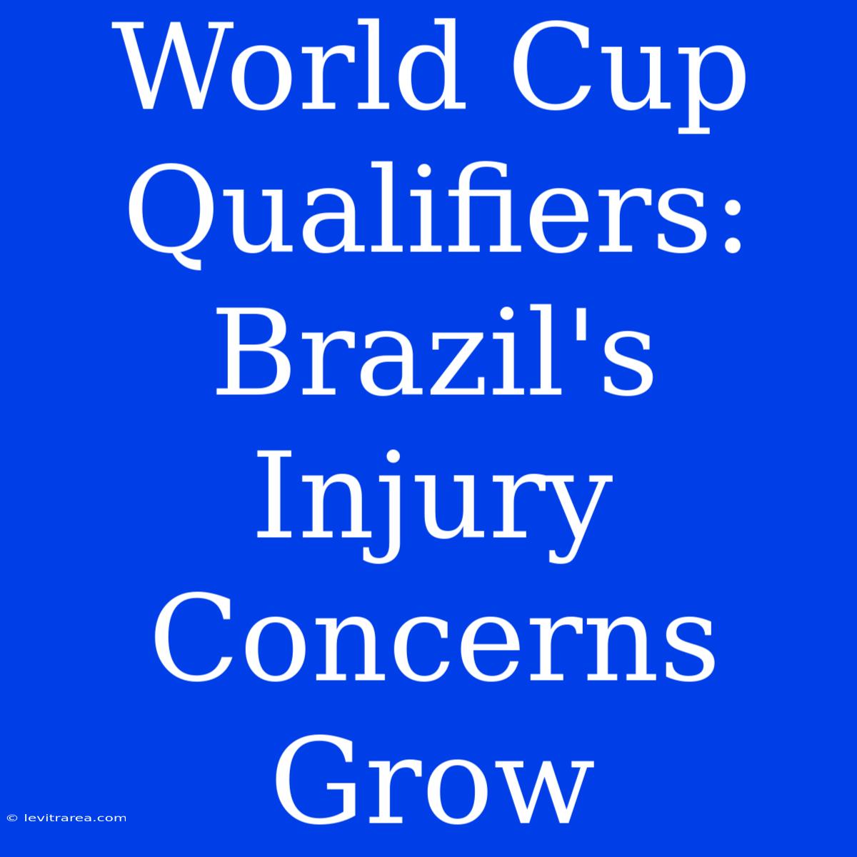 World Cup Qualifiers: Brazil's Injury Concerns Grow 