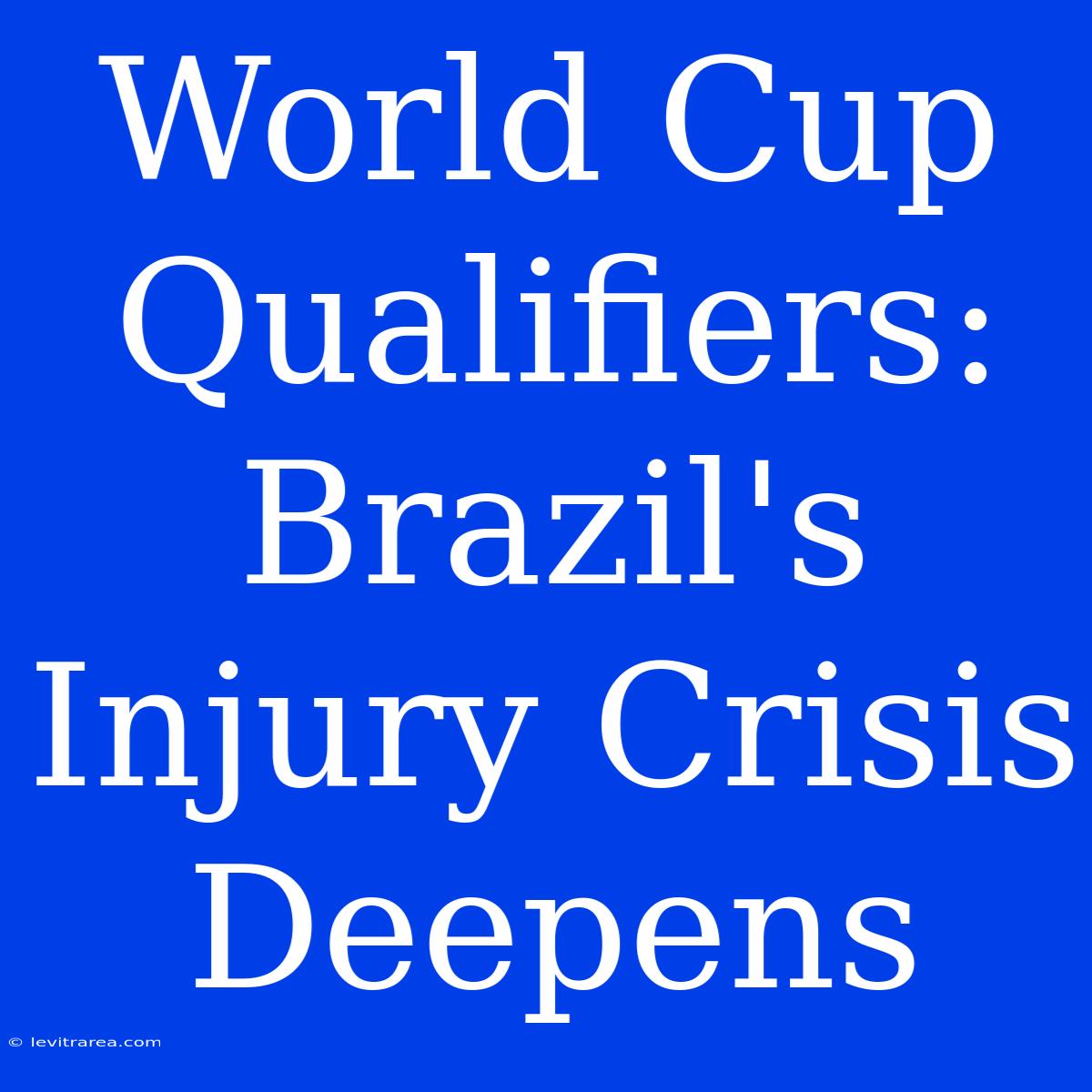 World Cup Qualifiers: Brazil's Injury Crisis Deepens