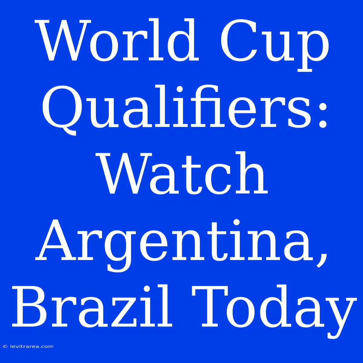 World Cup Qualifiers: Watch Argentina, Brazil Today