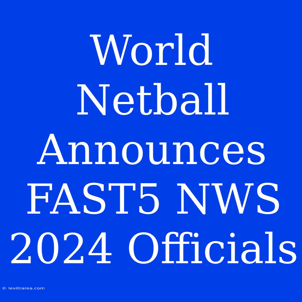 World Netball Announces FAST5 NWS 2024 Officials