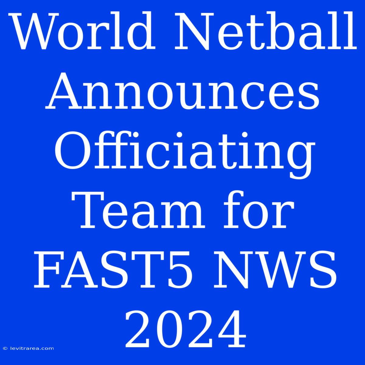 World Netball Announces Officiating Team For FAST5 NWS 2024