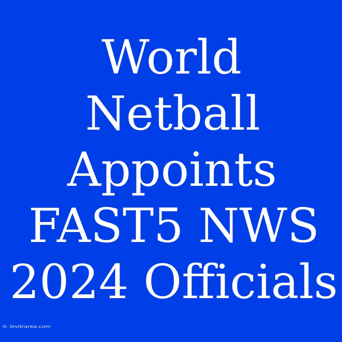 World Netball Appoints FAST5 NWS 2024 Officials