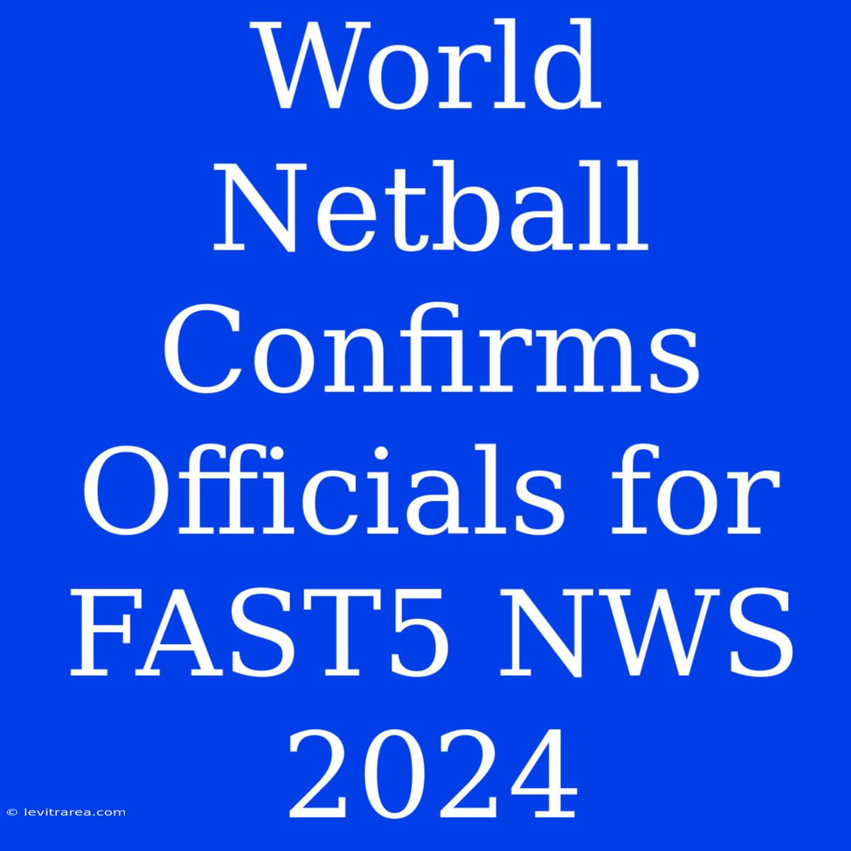 World Netball Confirms Officials For FAST5 NWS 2024