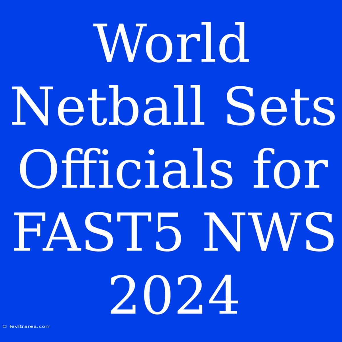 World Netball Sets Officials For FAST5 NWS 2024