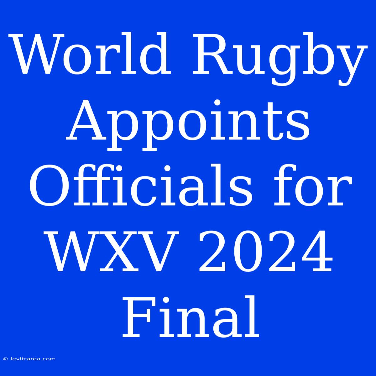 World Rugby Appoints Officials For WXV 2024 Final