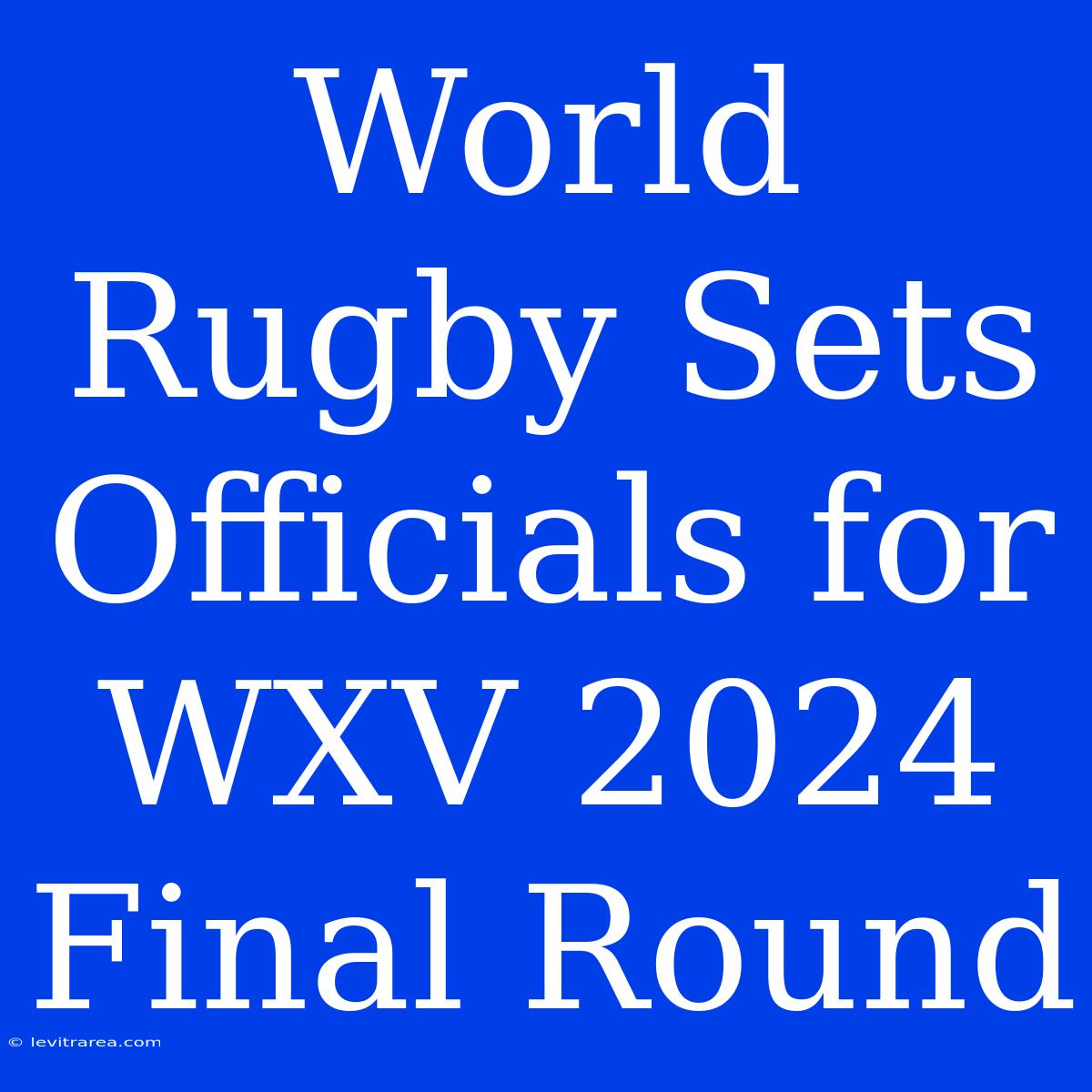 World Rugby Sets Officials For WXV 2024 Final Round