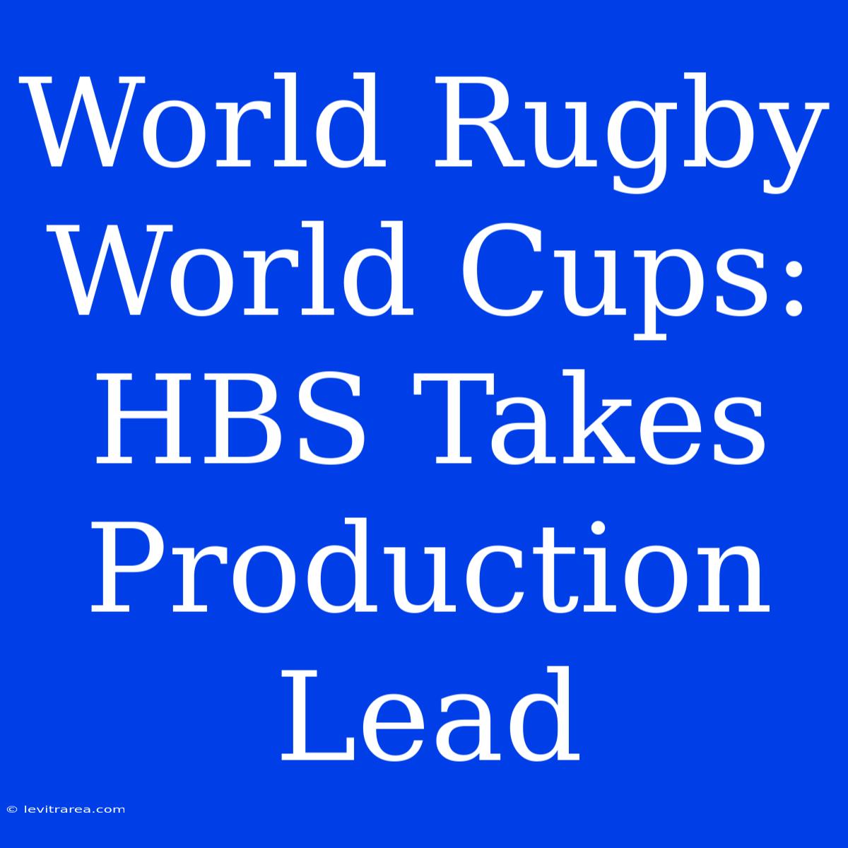 World Rugby World Cups: HBS Takes Production Lead