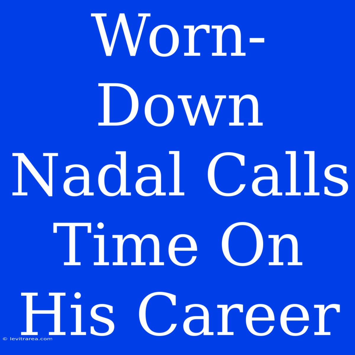 Worn-Down Nadal Calls Time On His Career