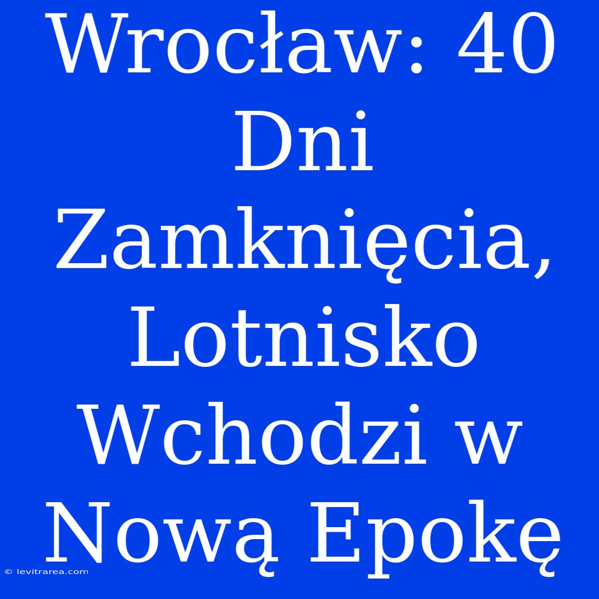 Wrocław: 40 Dni Zamknięcia, Lotnisko Wchodzi W Nową Epokę