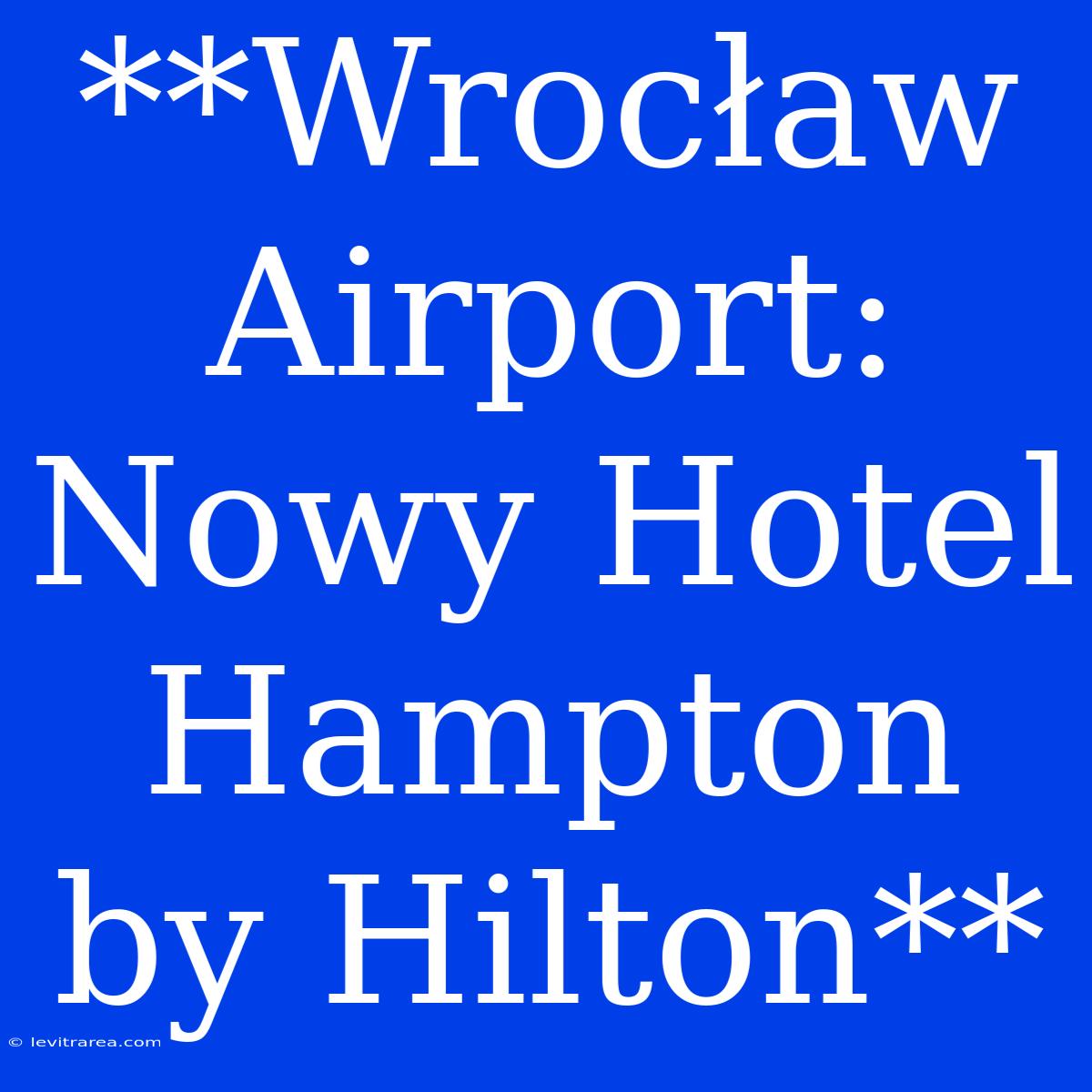 **Wrocław Airport: Nowy Hotel Hampton By Hilton**