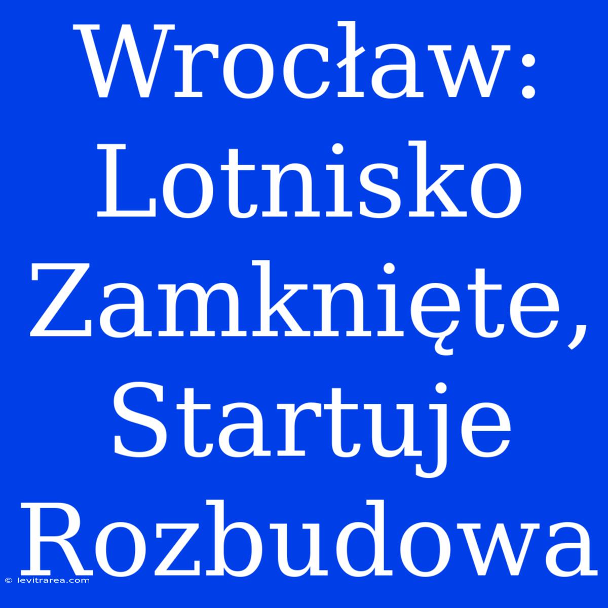 Wrocław: Lotnisko Zamknięte, Startuje Rozbudowa