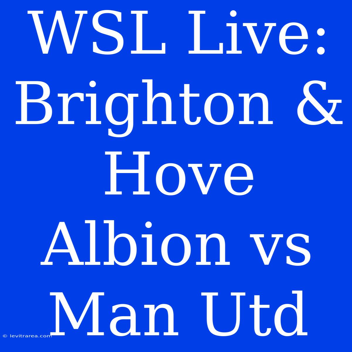 WSL Live: Brighton & Hove Albion Vs Man Utd