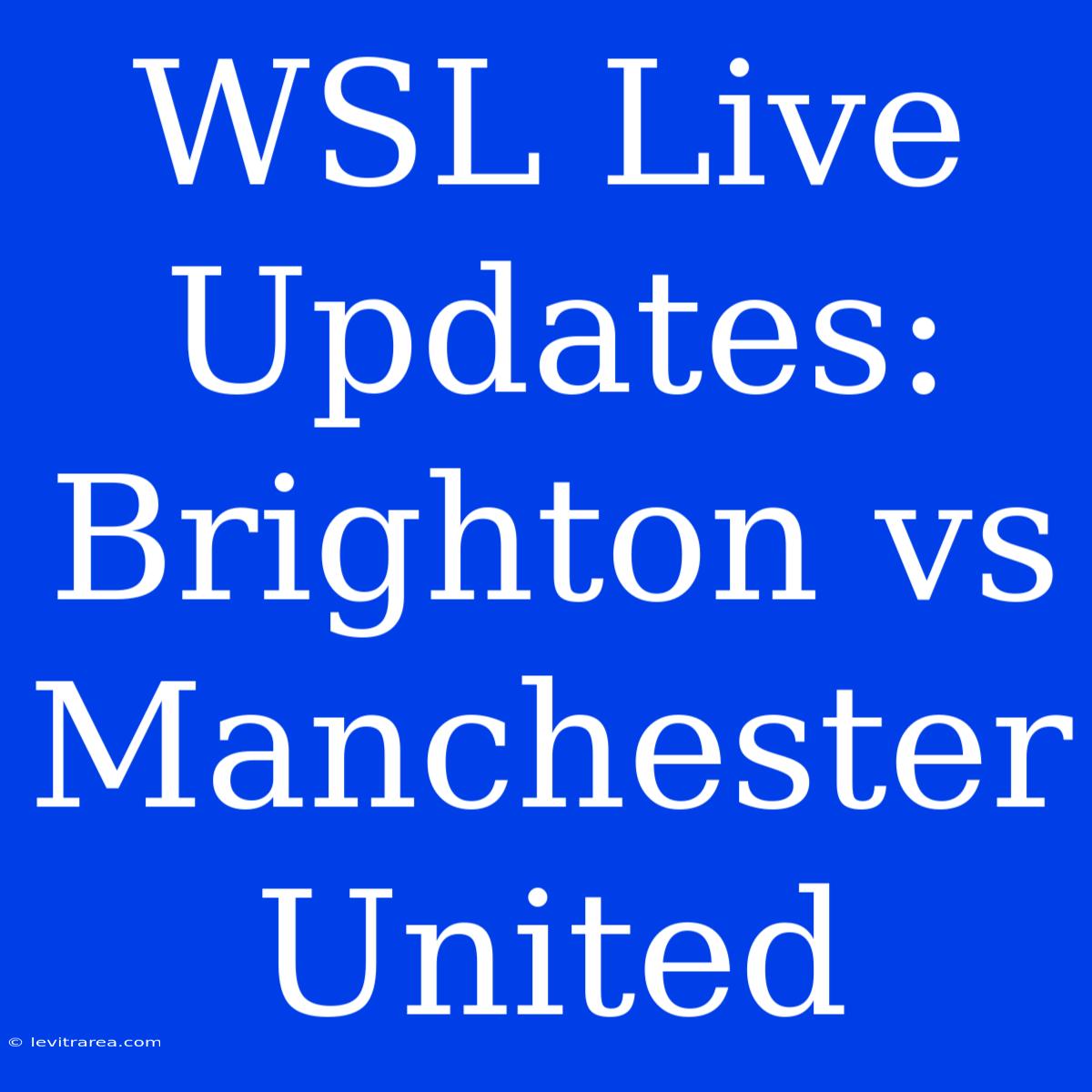 WSL Live Updates: Brighton Vs Manchester United